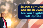 $5,500 Stimulus Checks in 2025: Are You Eligible? Full Update