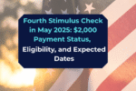 Fourth Stimulus Check in May 2025: $2,000 Payment Status, Eligibility, and Expected Dates