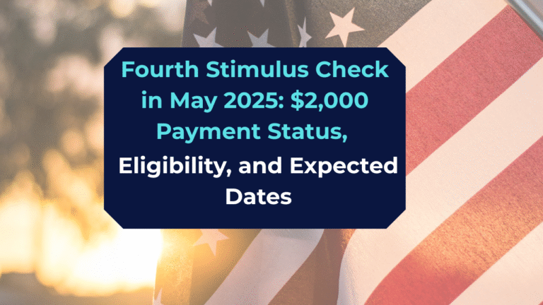 Fourth Stimulus Check in May 2025: $2,000 Payment Status, Eligibility, and Expected Dates