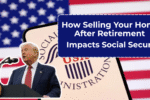 How Selling Your Home After Retirement Impacts Social Security