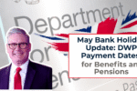 May Bank Holiday Update: DWP Payment Dates for Benefits and Pensions