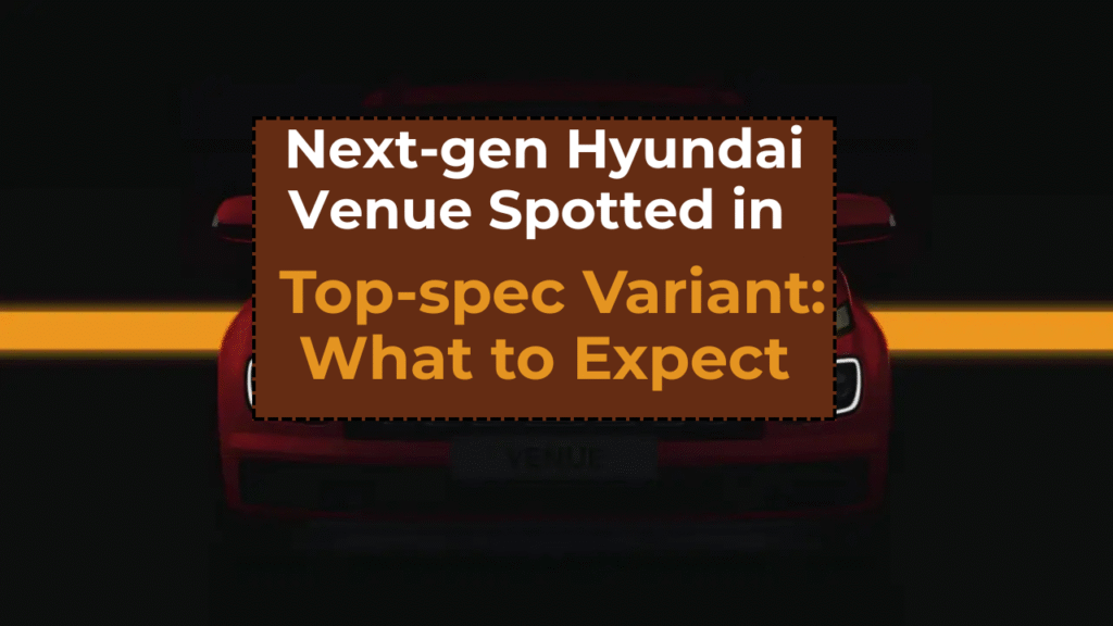 Next-gen Hyundai Venue Spotted in Top-spec Variant: What to Expect