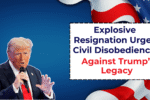Explosive Resignation Urges Civil Disobedience Against Trump’s Legacy