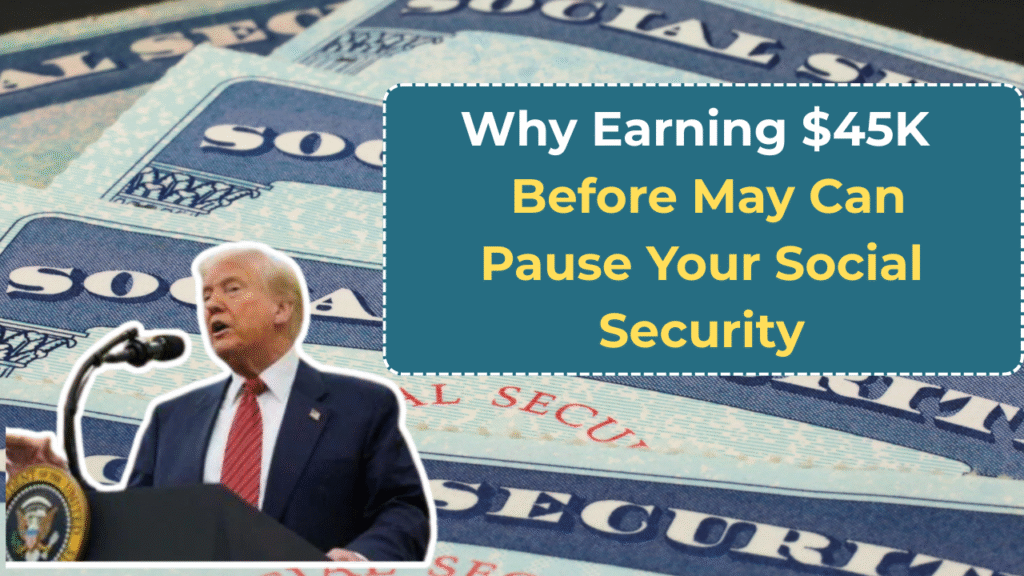 Why Earning $45K Before May Can Pause Your Social Security