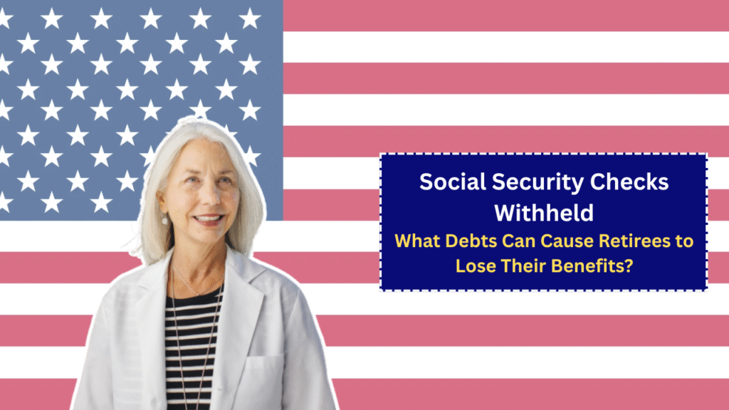 Social Security Checks Withheld: What Debts Can Cause Retirees to Lose Their Benefits?