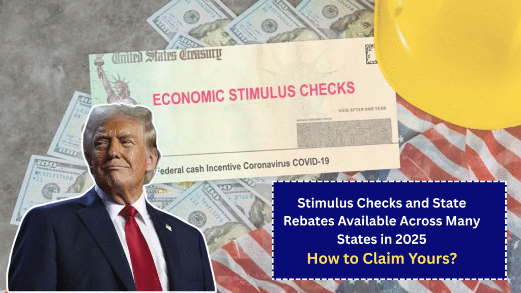 Stimulus Checks and State Rebates Available Across Many States in 2025: How to Claim Yours?