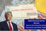 2025 Financial Aid for Seniors: How to Get Stimulus-Style Payments and Other Help?